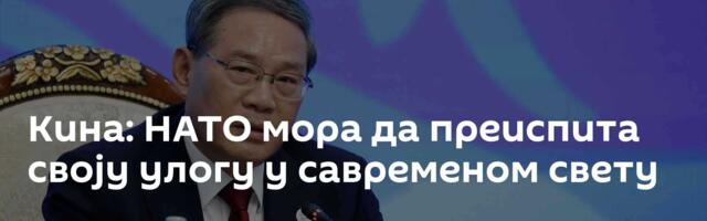 Кина: НАТО мора да преиспита своју улогу у савременом свету