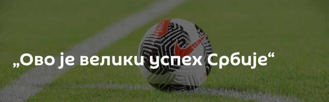 „Ово је велики успех Србије“