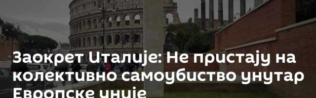 Заокрет Италије: Не пристају на колективно самоубиство унутар Европске уније