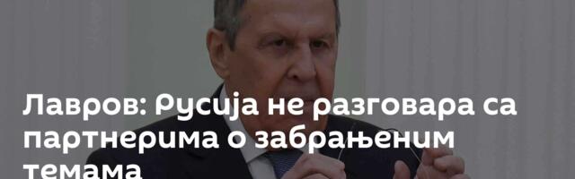 Лавров: Русија не разговара са партнерима о забрањеним темама