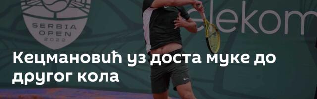 Кецмановић уз доста муке до другог кола