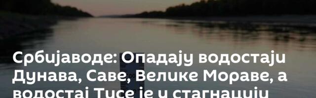 Србијаводе: Опадају водостаји Дунава, Саве, Велике Мораве, а водостај Тисе је у стагнацији