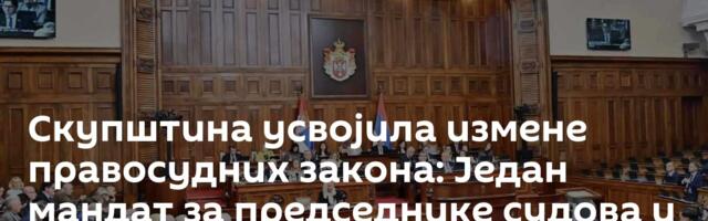 Скупштина усвојила измене правосудних закона: Један мандат за председнике судова и главне тужиоце