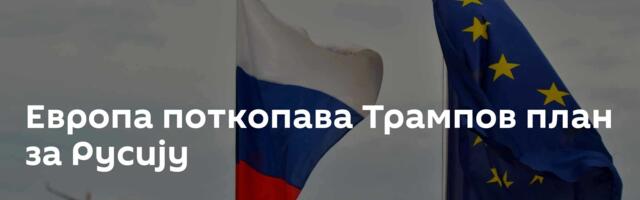 Европа поткопава Трампов план за Русију