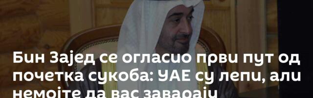 Бин Зајед се огласио први пут од почетка сукоба: УАЕ су лепи, али немојте да вас заварају