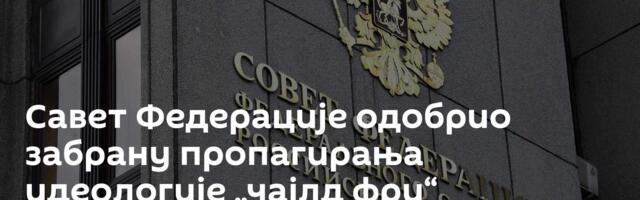 Савет Федерације одобрио забрану  пропагирања идеологије „чајлд фри“