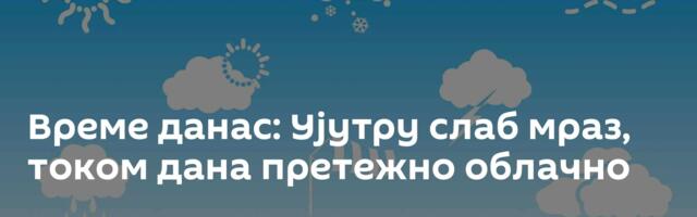 Време сутра: Ујутру слаб мраз, током дана претежно облачно