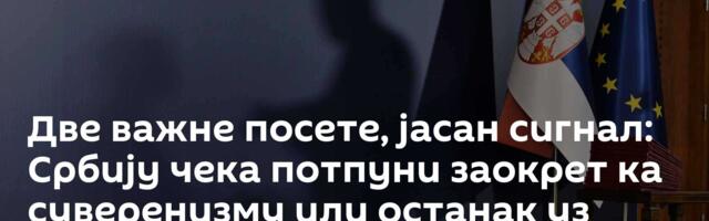 Две важне посете, јасан сигнал: Србију чека потпуни заокрет ка суверенизму или останак уз глобалисте