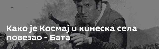 Како је Космај и кинеска села повезао - Бата