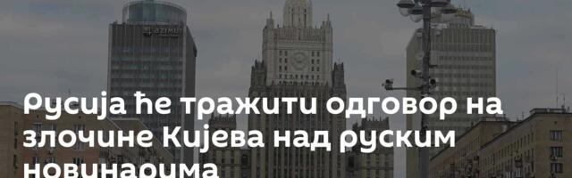 Русија ће тражити одговор на злочине Кијева над руским новинарима