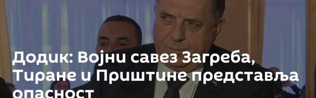 Додик: Војни савез Загреба, Тиране и Приштине представља опасност