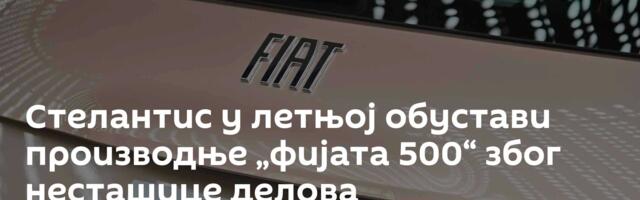 Стелантис у летњој обустави производње „фијата 500“ због несташице делова
