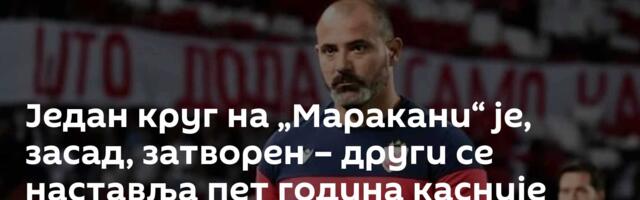 Један круг на „Маракани“ је, засад, затворен – други се наставља пет година касније