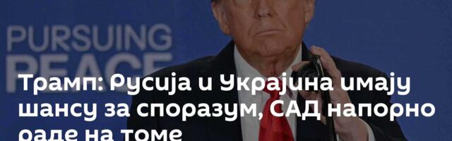 Трамп: Русија и Украјина имају шансу за споразум, САД напорно раде на томе