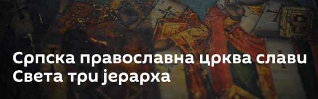 Српска православна црква слави Света три јерарха