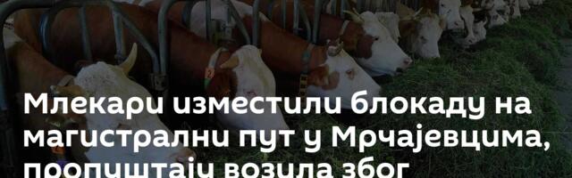 Млекари изместили блокаду на магистрални пут у Мрчајевцима, пропуштају возила због Задушница