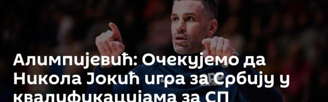 Алимпијевић: Очекујемо да Никола Јокић игра за Србију у квалификацијама за СП