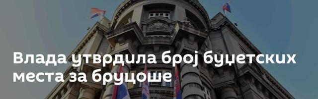 Влада утврдила број буџетских места за бруцоше