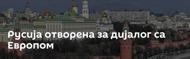 Русија отворена за дијалог са Европом