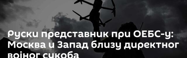 Руски представник при ОЕБС-у: Москва и Запад близу директног војног сукоба