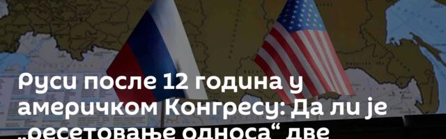 Руси после 12 година у америчком Конгресу: Да ли је „ресетовање односа“ две суперсиле на помолу