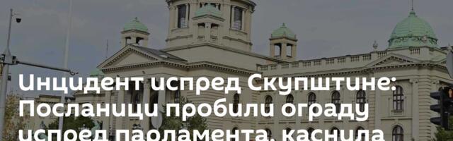 Инцидент испред Скупштине: Посланици пробили ограду испред парламента, каснила седница