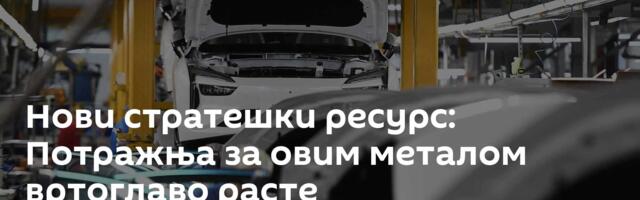 Нови стратешки ресурс: Потражња за овим металом вртоглаво расте