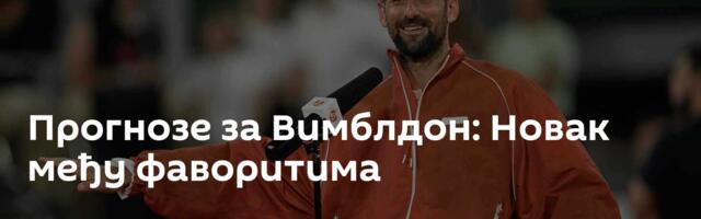 Прогнозе за Вимблдон: Новак међу фаворитима