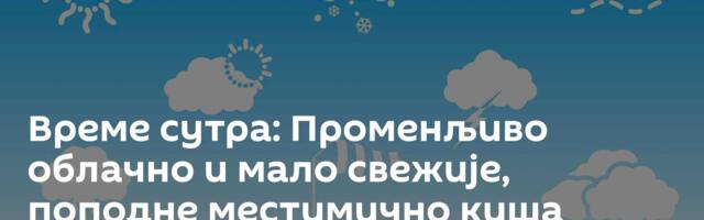 Време сутра: Променљиво облачно и мало свежије, поподне местимично киша