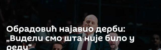 Обрадовић најавио дерби: „Видели смо шта није било у реду“