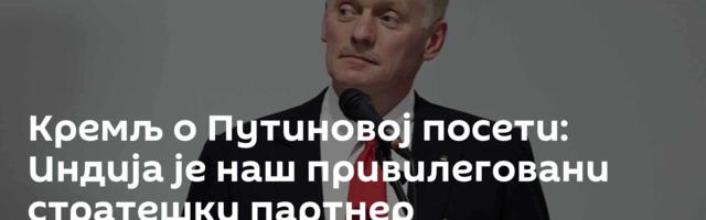 Кремљ о Путиновој посети: Индија је наш привилеговани стратешки партнер