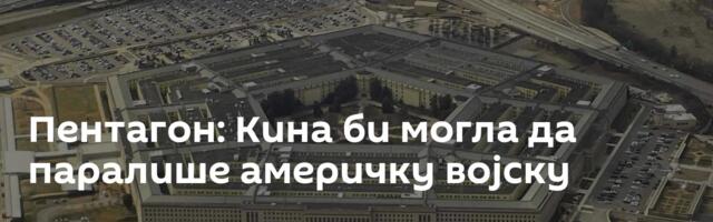 Пентагон: Кина би могла да паралише америчку војску