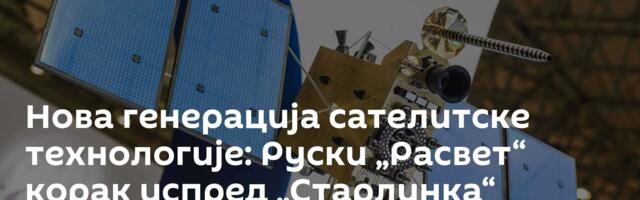 Нова генерација сателитске технологије: Руски „Расвет“ корак испред „Старлинка“