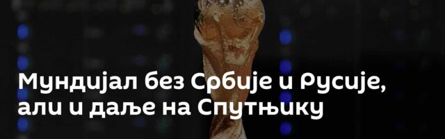 Мундијал без Србије и Русије, али и даље на Спутњику