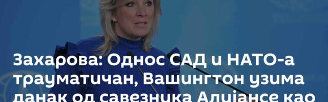 Захарова: Однос САД и НАТО-а трауматичан,  Вашингтон узима данак од савезника Алијансе као од вазала