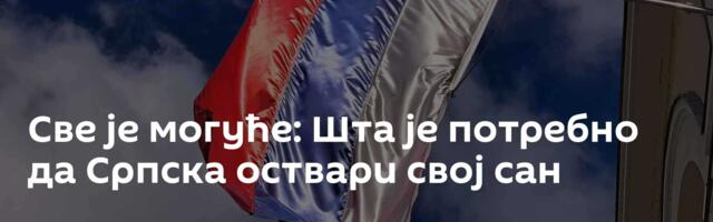 Све је могуће: Шта је потребно да Српска оствари свој сан