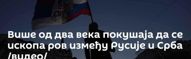 Више од два века покушаја да се ископа ров између Русије и Срба /видео/