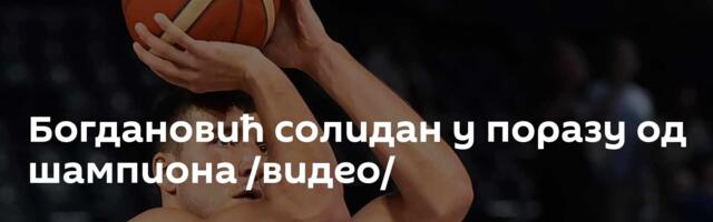 Богдановић солидан у поразу од шампиона /видео/