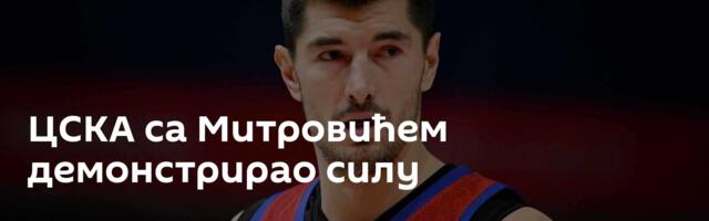 ЦСКА са Митровићем демонстрирао силу