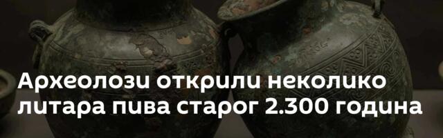 Археолози открили неколико литара пива старог 2.300 година