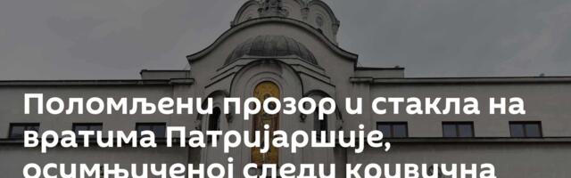 Поломљени прозор и стакла на вратима Патријаршије, осумњиченој следи кривична пријава