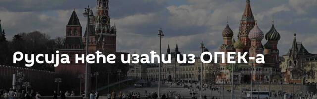 Русија неће изаћи из ОПЕК-а