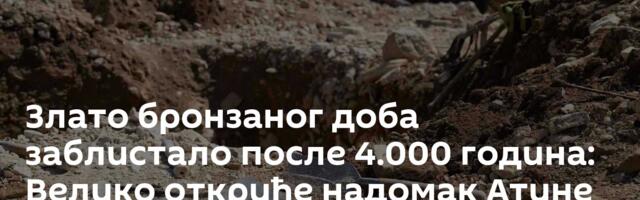 Злато бронзаног доба заблистало после 4.000 година: Велико откриће надомак Атине