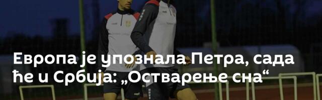 Европа је упознала Петра, сада ће и Србија: „Остварење сна“