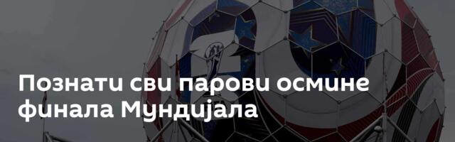 Познати сви парови осмине финала Мундијала