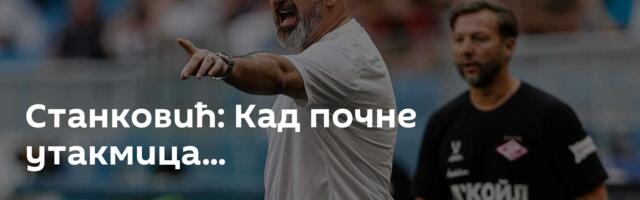 Станковић: Кад почне утакмица...