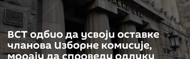 ВСТ одбио да усвоји оставке чланова Изборне комисије, морају да спроведу одлуку Уставног суда