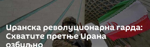 Иранска револуционарна гарда: Схватите претње Ирана озбиљно