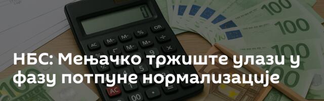 НБС: Мењачко тржиште улази у фазу потпуне нормализације