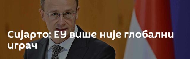 Сијарто: ЕУ више није глобални играч